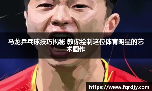 马龙乒乓球技巧揭秘 教你绘制这位体育明星的艺术画作