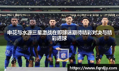 申花与水源三星激战在即球迷期待精彩对决与精彩进球
